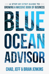 Blue Ocean Advisor: A Step-By-Step Guide To Growing A Massive Book Of