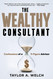 The Wealthy Consultant: Confessions of a 9-Figure Advisor