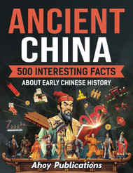 Ancient China: 500 Interesting Facts About Early Chinese History