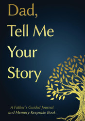 Dad Tell Me Your Story: A Father's Guided Journal and Memory Keepsake
