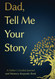 Dad Tell Me Your Story: A Father's Guided Journal and Memory Keepsake