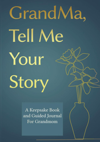 Grandma Tell Me Your Story: A GrandMother's Guided Journal and Memory