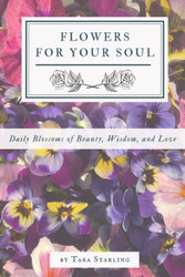 Flowers for Your Soul: Daily Blossoms of Beauty Wisdom and Love