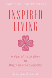 Inspired Living: a Year of Inspiration to Brighten Your Everyday