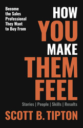 How You Make Them Feel: Stories People Skills Results; Become the