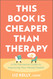 This Book Is Cheaper Than Therapy: A No-Nonsense Guide to Improving