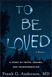 To Be Loved: A Story of Truth Trauma and Transformation