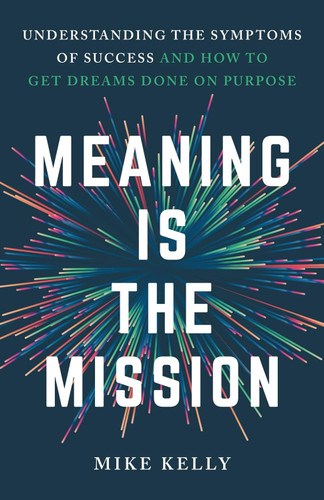 Meaning Is the Mission: Understanding the Symptoms of Success and How