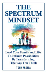 The Spectrum Mindset: Lead Your Family and Life To Infinite