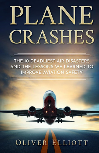 Plane Crashes: The 10 deadliest air disasters and the lessons we Plane Crashes: The 10 deadliest air disasters and the lessons we