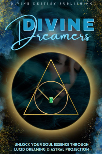 Divine Dreamers: Unlock Your Soul Essence Through Lucid Dreaming &