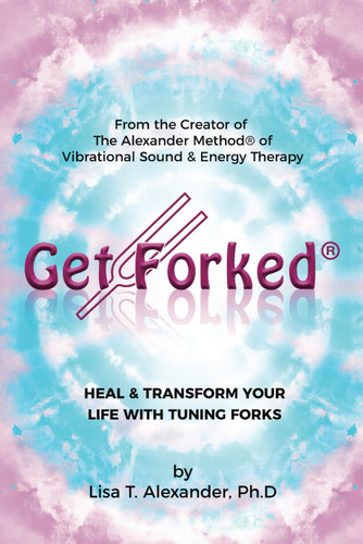 Get Forked: Heal & Transform Your Life with Tuning Forks