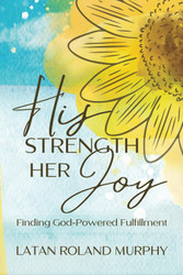 His Strength Her Joy: Finding God-Powered Fulfillment
