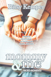 Mommy & Me Micro Moments: 5-Minute Devotional Activities for Moms and