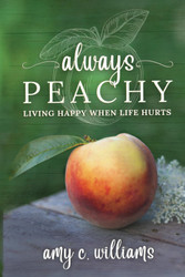 Always Peachy: Living Happy When life Hurts