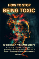 How to Stop Being Toxic and Build Healthy Relationships