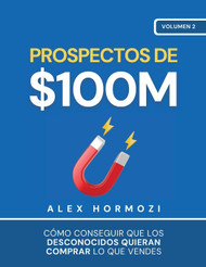 Prospectos de $100M: Como conseguir que los desconocidos quieran