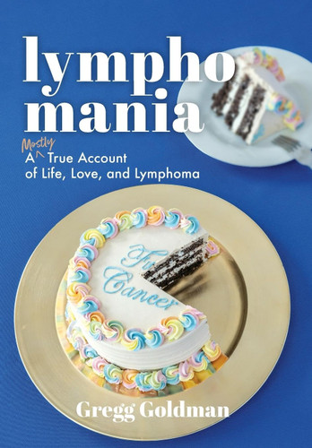 Lymphomania: A Mostly True Account of Life Love and Lymphoma