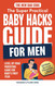 The New Dad Code: The Super Practical Baby Hacks Guide for Men: Level