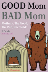 Good Mom Bad Mom: Mothers The Good The Bad The Wild. Proof You're a