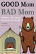 Good Mom Bad Mom: Mothers The Good The Bad The Wild. Proof You're a