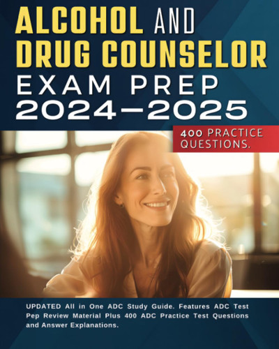 Alcohol and Drug Counselor Exam Prep 2024-2025