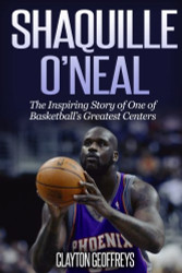 Shaquille O'Neal: The Inspiring Story of One of Basketball's Greatest