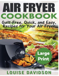 Air Fryer Cookbook ***Large Print Edition***: Guilt-Free Quick and