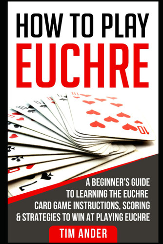 How to Play Euchre: A Beginner's Guide to Learning the Euchre Card
