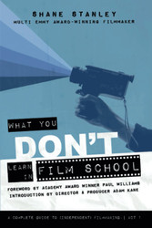 What You Don't Learn in Film School: A Complete Guide to