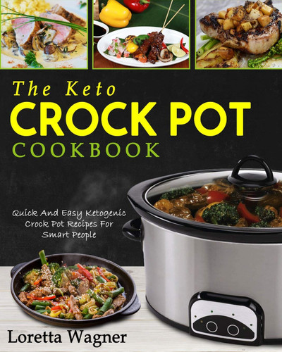 The Keto Crock Pot Cookbook: Quick And Easy Ketogenic Crock Pot