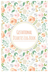 Gestational Diabetes Log Book: Keep record of Daily Blood Sugar &