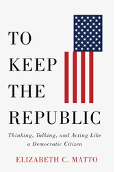 To Keep the Republic: Thinking Talking and Acting Like a Democratic