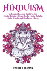 Hinduism: A Comprehensive Guide to the Hindu Religion Hindu Gods