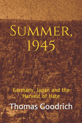 Summer 1945: Germany Japan and the Harvest of Hate