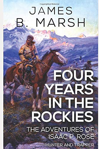 Four Years in the Rockies: or The adventures of Isaac P. Rose