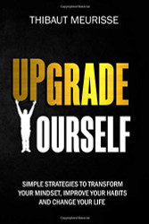 Upgrade Yourself: Simple Strategies to Transform Your Mindset Improve