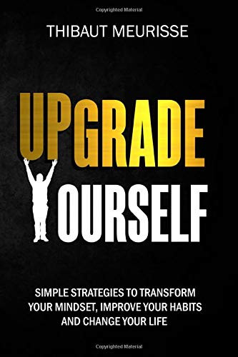 Upgrade Yourself: Simple Strategies to Transform Your Mindset Improve