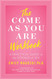 The Come as You Are Workbook