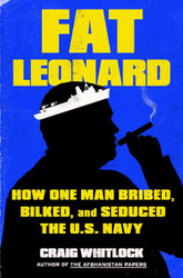 Fat Leonard: How One Man Bribed Bilked and Seduced the U.S. Navy