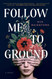 Follow Me to Ground: A Novel