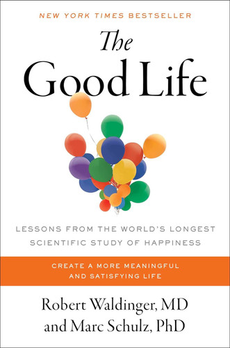 The Good Life: Lessons from the World's Longest Scientific Study of
