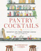Pantry Cocktails: Inventive Sips from Everyday Staples