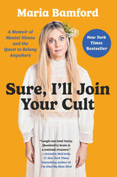 Sure I'll Join Your Cult: A Memoir of Mental Illness and the Quest to