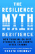 The Resilience Myth: New Thinking on Grit Strength and Growth After