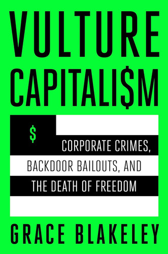Vulture Capitalism: Corporate Crimes Backdoor Bailouts and the Death