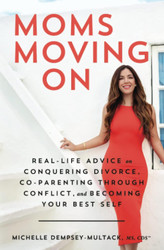 Moms Moving On: Real-Life Advice on Conquering Divorce Co-Parenting