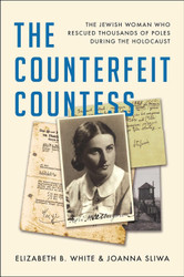 The Counterfeit Countess: The Jewish Woman Who Rescued Thousands of