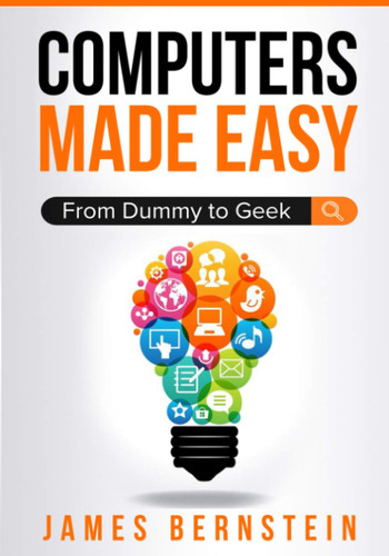 Computers Made Easy: From Dummy To Geek