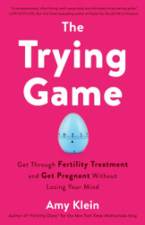 The Trying Game: Get Through Fertility Treatment and Get Pregnant